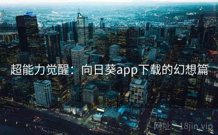 超能力觉醒：向日葵app下载的幻想篇