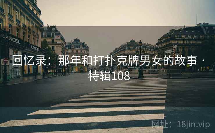 回忆录：那年和打扑克牌男女的故事 · 特辑108