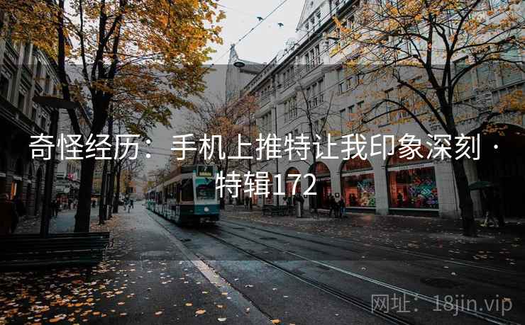 奇怪经历：手机上推特让我印象深刻 · 特辑172