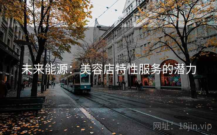 未来能源：美容店特性服务的潜力