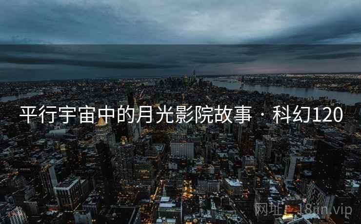 平行宇宙中的月光影院故事 · 科幻120