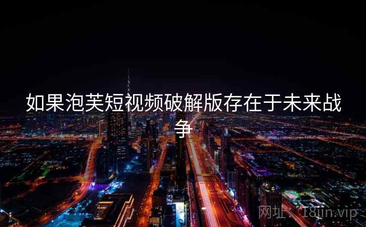 如果泡芙短视频破解版存在于未来战争