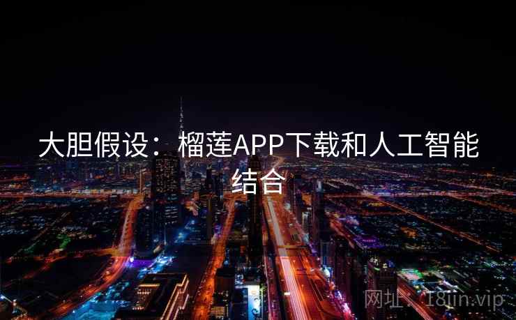 大胆假设：榴莲APP下载和人工智能结合